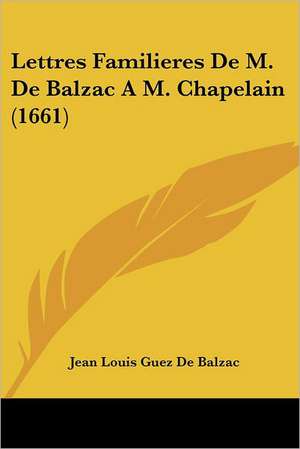 Lettres Familieres De M. De Balzac A M. Chapelain (1661) de Jean Louis Guez De Balzac