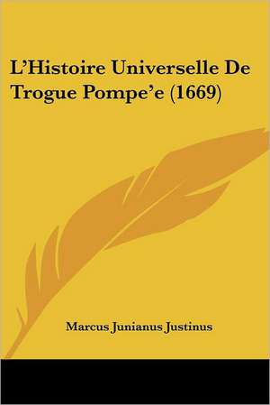 L'Histoire Universelle De Trogue Pompe'e (1669) de Marcus Junianus Justinus