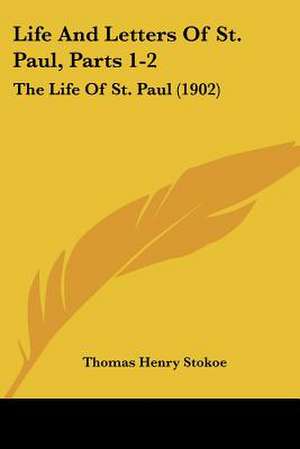 Life And Letters Of St. Paul, Parts 1-2 de Thomas Henry Stokoe