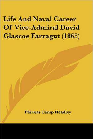 Life And Naval Career Of Vice-Admiral David Glascoe Farragut (1865) de Phineas Camp Headley