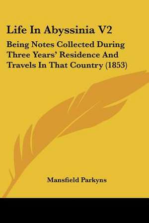 Life In Abyssinia V2 de Mansfield Parkyns