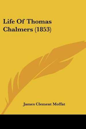 Life Of Thomas Chalmers (1853) de James Clement Moffat