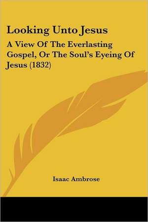 Looking Unto Jesus de Isaac Ambrose