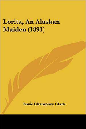 Lorita, An Alaskan Maiden (1891) de Susie Champney Clark