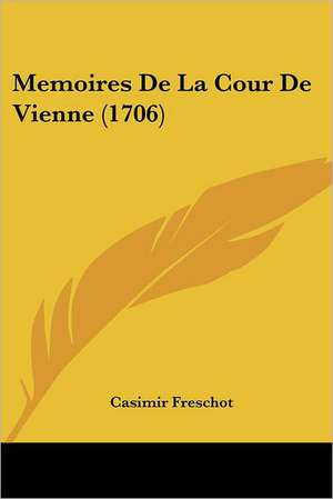 Memoires De La Cour De Vienne (1706) de Casimir Freschot