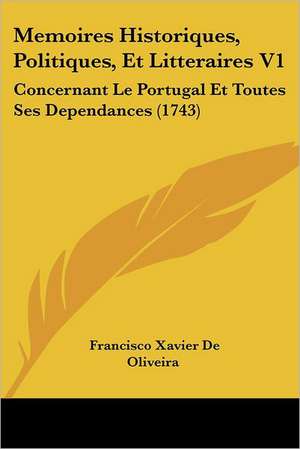 Memoires Historiques, Politiques, Et Litteraires V1 de Francisco Xavier De Oliveira