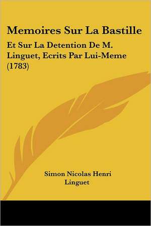 Memoires Sur La Bastille de Simon Nicolas Henri Linguet