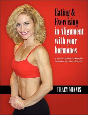 Eating & Exercising in Alignment with Your Hormones de Tracy Minnis