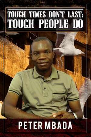 Tough Times Don't Last; Tough People Do de Peter Mbada