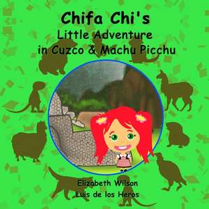 Chifa Chi's Little Adventure in Cuzco & Machu Picchu de Elizabeth Wilson