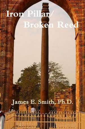 Iron Pillar, Broken Reed de Ph. D. James E. Smith