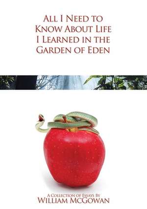 All I Need to Know about Life I Learned in the Garden of Eden de William McGowan