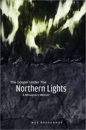 The Gospel Under the Northern Lights de Wes Bredenhof