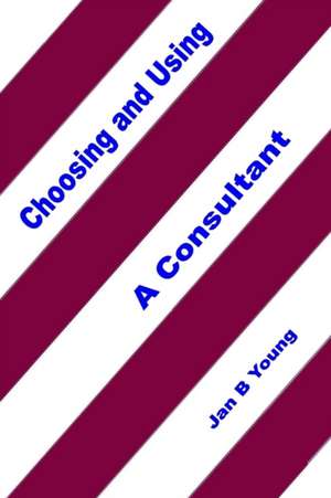 Choosing and Using a Consultant de Jan Young