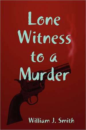 Lone Witness to a Murder de William J. Smith