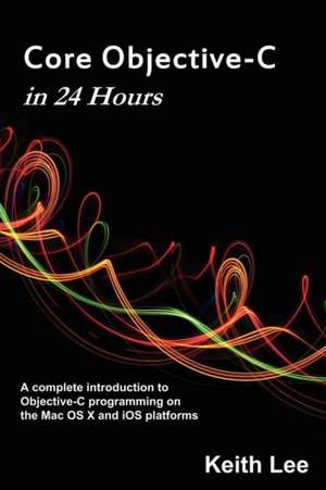 Core Objective-C in 24 Hours de Keith Lee