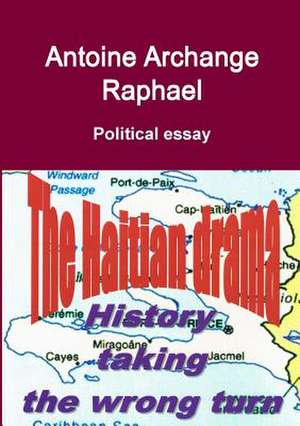 The Haitian Drama, History Taking the Wrong Turn de Antoine Archange Raphael