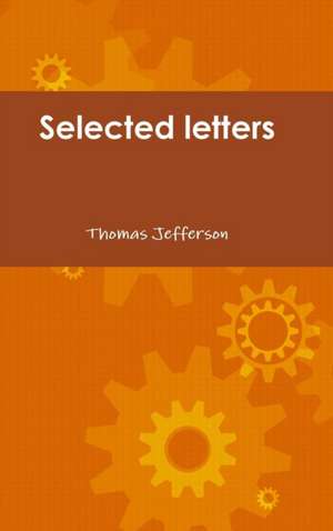 Selected Letters of Thomas Jefferson de Thomas Jefferson