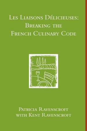 Les Liaisons Delicieuses: Breaking the French Culinary Code (B & W) de Patricia Ravenscroft Kent Ravenscroft