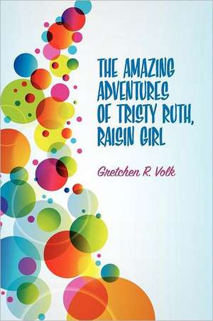 The Amazing Adventures of Tristy Ruth, Raisin Girl de Gretchen Volk