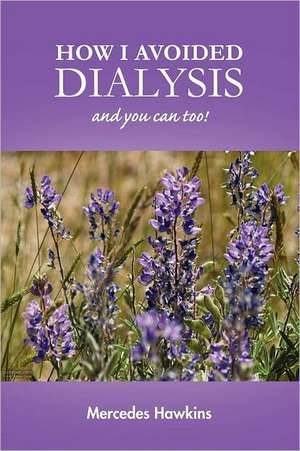 How I Avoided Dialysis: and you can too! de Mercedes Hawkins