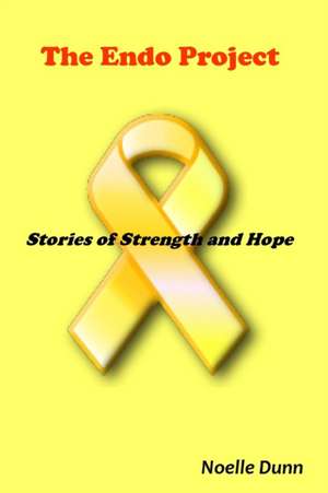 The Endo Project: Stories of Strength and Hope de Noelle Dunn