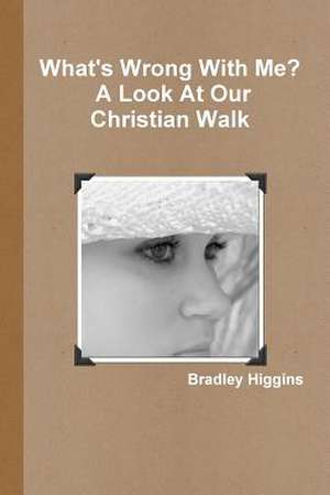 What's Wrong with Me? a Look at Our Christian Walk de Higgins