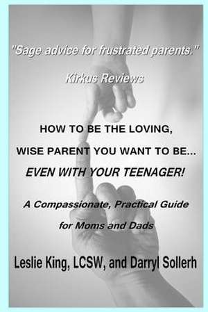 How to Be the Loving, Wise Parent You Want to Be...Even with Your Teenager! de Darryl Sollerh