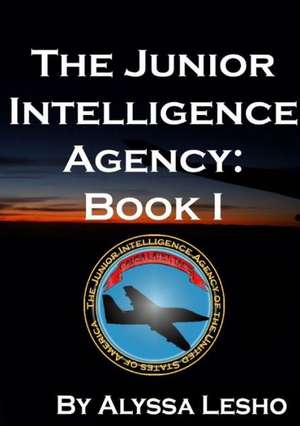 The Junior Intelligence Agency: Book 1 de Alyssa Lesho