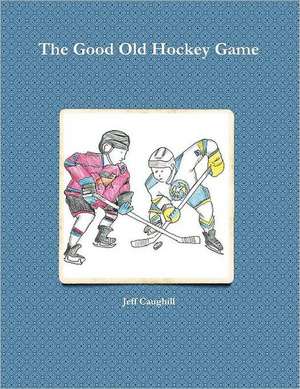 The Good Old Hockey Game de Jeff Caughill