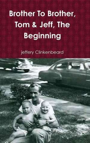 Brother to Brother, Tom & Jeff, the Beginning de Jeffery Clinkenbeard