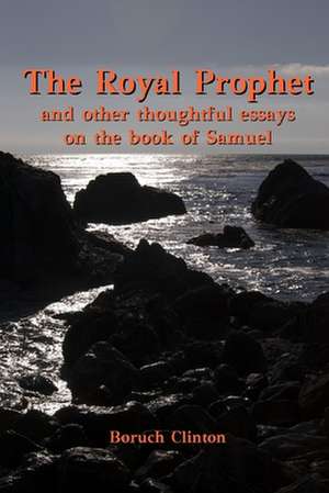 The Royal Prophet - And Other Thoughtful Essays on the Book of Samuel de Boruch Clinton