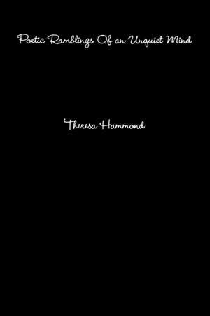 Poetic Ramblings Of an Unquiet Mind de Theresa Hammond