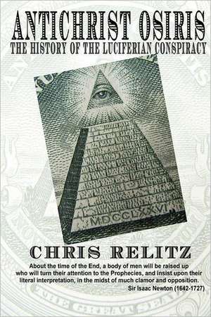 Antichrist Osiris: the History of the Luciferian Conspiracy de Chris Relitz