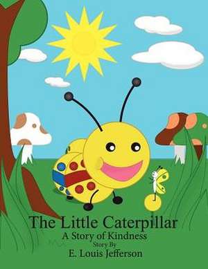 The Little Caterpillar-A Story of Kindness de E. Louis Jefferson