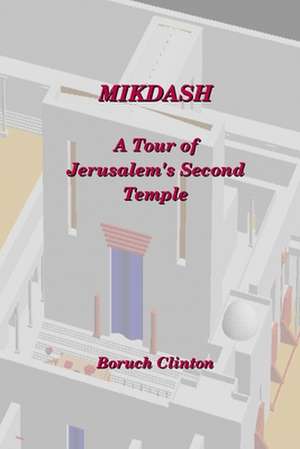 Mikdash - A Tour of Jerusalem's Second Temple de Boruch Clinton