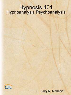 Hypnosis 401 - Hypnoanalysis - Psychoanalysis de Larry M. McDaniel