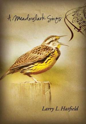 A Meadowlark Sings de Larry L. Hatfield