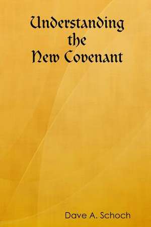 Understanding the New Covenant de Dave Schoch