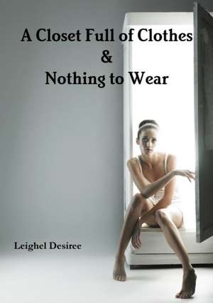 A Closet Full of Clothes & Nothing to Wear de Leighel Desiree