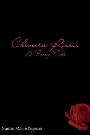 Chimera Roses: A Fairy Tale de Susan Marie Bynum