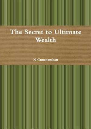 The Secret to Ultimate Wealth de N. Gunananthan