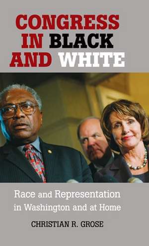 Congress in Black and White: Race and Representation in Washington and at Home de Christian R. Grose