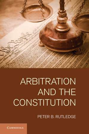 Arbitration and the Constitution de Peter B. Rutledge