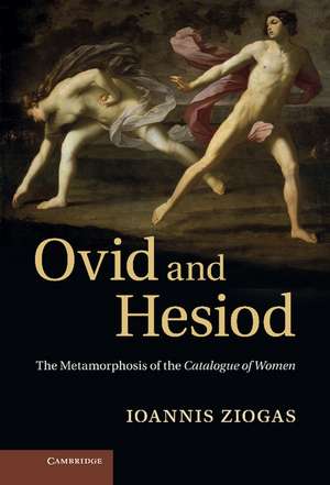 Ovid and Hesiod: The Metamorphosis of the Catalogue of Women de Ioannis Ziogas