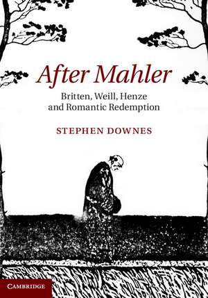 After Mahler: Britten, Weill, Henze and Romantic Redemption de Stephen Downes