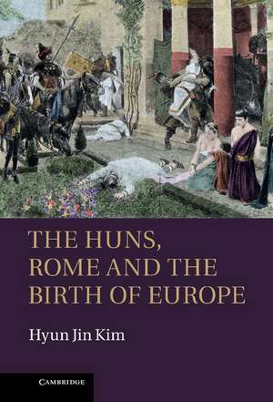 The Huns, Rome and the Birth of Europe de Hyun Jin Kim