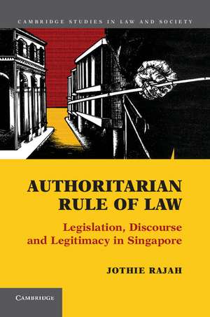 Authoritarian Rule of Law: Legislation, Discourse and Legitimacy in Singapore de Jothie Rajah