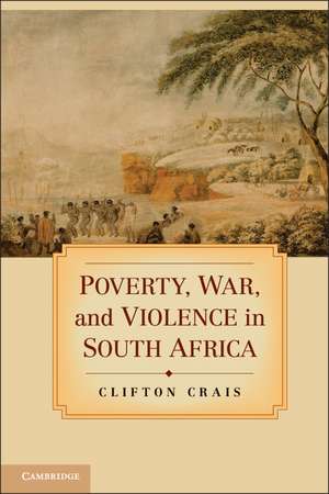 Poverty, War, and Violence in South Africa de Clifton Crais