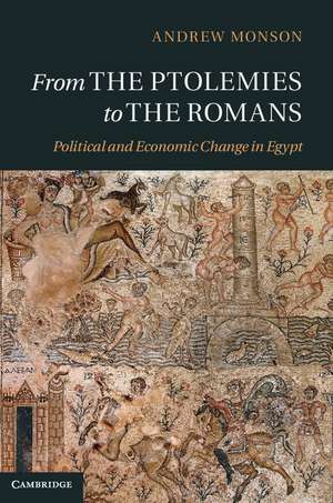 From the Ptolemies to the Romans: Political and Economic Change in Egypt de Andrew Monson